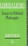 Liberalisms: Essays in Political Philosophy by John Gray