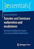 Tutorien und Seminare vorbereiten und moderieren: Eine kleine Trickkiste für Tutoren und wissenschaftliche Mitarbeiter (essentials) by Steffen Hillebrecht