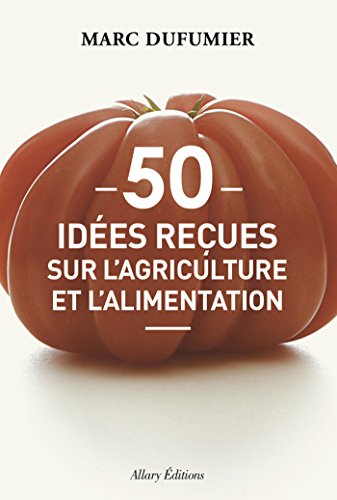 50 idees reçues sur l'agriculture et l'alimentation 50 idees reçues sur l'agriculture et l'alimentation
