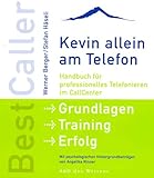 BestCaller - Kevin allein am Telefon: Handbuch für professionelles Telefonieren im CallCenter. Grundlagen - Training - Erfolg. Mit psychologischen Hintergundbeiträgen by 
