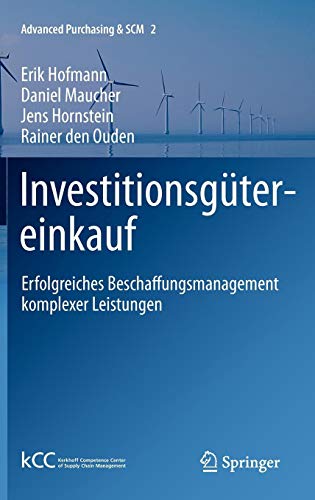 Investitionsgütereinkauf: Erfolgreiches Beschaffungsmanagement komplexer Leistungen (Advanced Purchasing & SCM (2), Band 2)