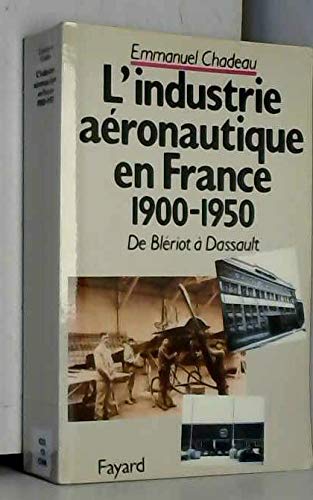 De Blériot à Dassault, histoire de l'industrie aéronautique en France : 1900-1950 De Blériot à Dassault, histoire de l'industrie aéronautique en France : 1900-1950