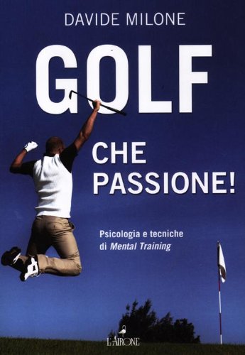 Golf, che passione! Psicologia e tecniche di mental training libro