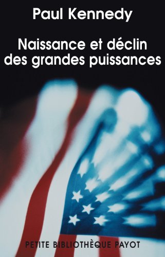 Naissance et déclin des grandes puissances : Transformations économiques et conflits militaires entre 1500 et 2000 Naissance et déclin des grandes puissances : Transformations économiques et conflits militaires entre 1500 et 2000