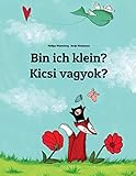 Bin ich klein? Kicsi vagyok?: Kinderbuch Deutsch-Ungarisch (zweisprachig/bilingual) by 
