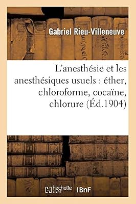 L'anesthésie et les anesthésiques usuels : éther, chloroforme, cocaïne, chlorure et bromure d'éthyle: , protoxyde d'azote (avec un historique de l'anesthésie)