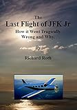 The Last Flight of JFK Jr. How it Went Tragically Wrong and Why. (English Edition) by