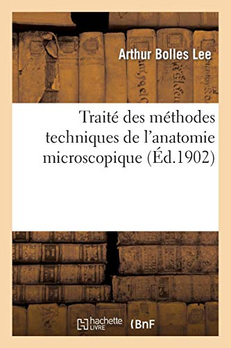 Traité des méthodes techniques de l'anatomie microscopique: histologie, embryologie et zoologie Traité des méthodes techniques de l'anatomie microscopique: histologie, embryologie et zoologie
