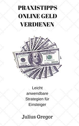 Download Praxistipps Online Geld Verdienen: Leicht anwendbare Strategien für Einsteiger Download Praxistipps Online Geld Verdienen: Leicht anwendbare Strategien für Einsteiger