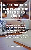  WIE SIE MIT IHREM BLOG IM JAHR 2019 GELD VERDIENEN KÖNNEN : LERNEN SIE, WIE SIE SCHRITT FÜR SCHRITT EINNAHMEN ONLINE GENERIEREN, TAUSENDE VON BESUCHEN AUF IHRER WEBSITE GENERIEREN (German Edition)