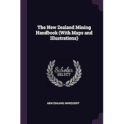 The New Zealand Mining Handbook (with Maps and Illustrations)