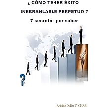 Â¿CÃMO TENER ÃXITO INEBRANLABLE PERPETUO?  7 secretos por saber (Spanish Edition)
