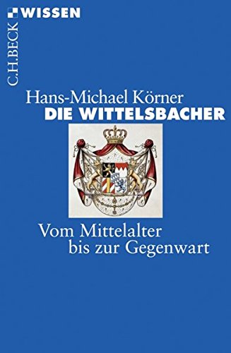 Die Wittelsbacher: Vom Mittelalter bis zur Gegenwart (Beck'sche Reihe)