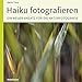 Haiku fotografieren: Ein neuer Ansatz für die Naturfotografie by Martin Timm