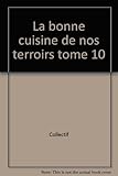 La bonne cuisine de nos terroirs tome 10