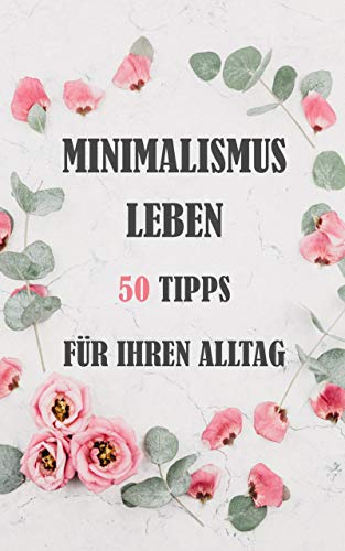 Die Große Minimalismus Sammlung: 50 praktische Tipps, Minimalismus Ratgeber, mehr leben