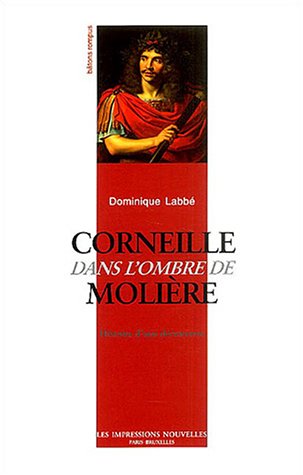 Corneille dans l'ombre de Molière : Histoire d'une découverte Corneille dans l'ombre de Molière : Histoire d'une découverte