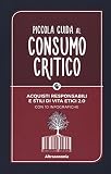 Piccola guida al consumo critico. Acquisti responsabili e stili di vita etici 2.0