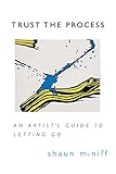 Trust the Process: An Artist's Guide to Letting Go (English Edition) by Shaun McNiff