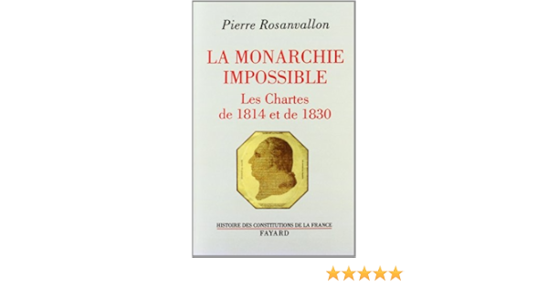 Amazon Fr La Monarchie Impossible Les Chartes De 1814 Et De 1830 Rosanvallon Pierre Livres