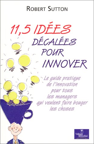 11,5 idées décalées pour innover : Le guide pratique de l'innovation pour tous les managers qui veulent faire bouger les choses
