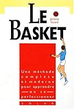 LE BASKET. Une méthode complète et moderne pour apprendre ou se perfectionner