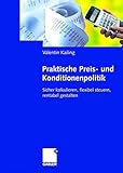 Praktische Preis- und Konditionenpolitik: Sicher kalkulieren, flexibel steuern, rentabel gestalten by Valentin Kailing