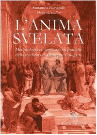 L'anima svelata. Metodologia ed applicazioni pratiche della medicina di Giuseppe Calligaris L'anima svelata. Metodologia ed applicazioni pratiche della medicina di Giuseppe Calligaris