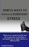Image de Simple Ways To Reduce Everyday Stress (How To Rid Yourself Of The Plague Of Depression Once And For All! Book 2) (English Edition)