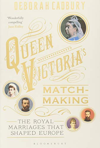 Queen Victoria's Matchmaking: The Royal Marriages that Shaped Europe