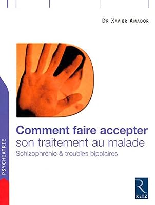 Amador Xavier Comment faire accepter son traitement au malade : Schizophrénie et troubles bipolaires