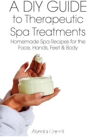 A DIY Guide to Therapeutic Spa Treatments: Homemade Spa Recipes for the Face, Hands, Feet, and Body (The Art of the Bath Book 4)