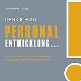 Denk ich an Personalentwicklung...: Ein Inspirationsbuch für Unternehmer, Personalverantwortliche und Berater by