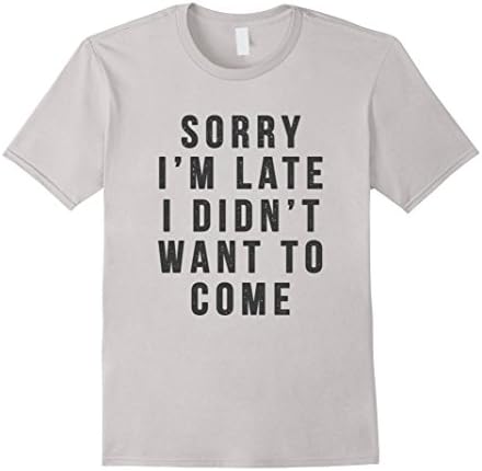 Men's Honest Tees: Sorry I'm Late I Didn't Want To Come T-Shirt Small Silver