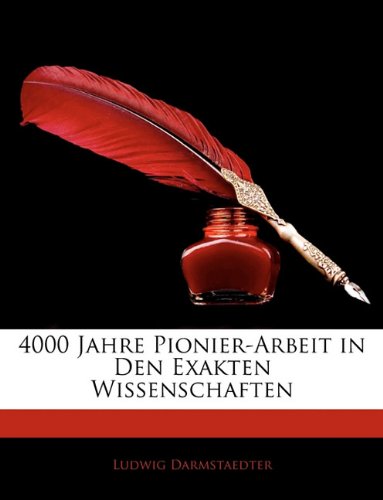 4000 Jahre Pionier-Arbeit in Den Exakten Wissenschaften