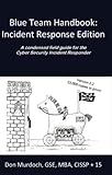 Blue Team Handbook: Incident Response Edition: A condensed field guide for the Cyber Security Incident Responder. by Don Murdoch GSE