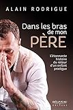 Dans les bras de mon père - L'étonnante histoire du retour d'un enfant prodigue