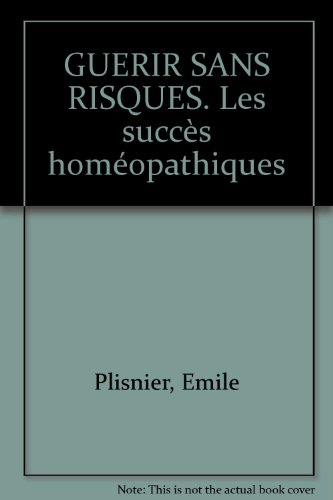 Télécharger GUERIR SANS RISQUES. Les succès homéopathiques PDF