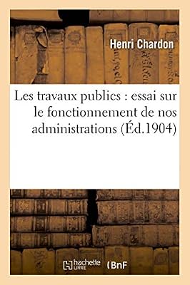 Hachette Livre BNF Les travaux publics : essai sur le fonctionnement de nos administrations