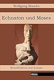 Echnaton und Moses: Monotheismus und Aussatz - Wolfgang Boochs