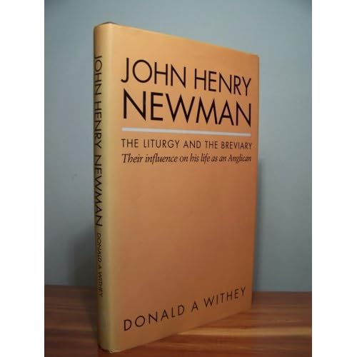 John Henry Newman: The Liturgy and the Breviary - Their Influence on His Life as an Anglican by Donald A. Withey (1992-04-01) John Henry Newman: The Liturgy and the Breviary - Their Influence on His Life as an Anglican by Donald A. Withey (1992-04-01)