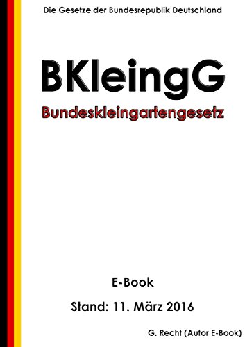 Download Bundeskleingartengesetz (BKleingG) - E-Book - Stand: 11. März 2016 Download Bundeskleingartengesetz (BKleingG) - E-Book - Stand: 11. März 2016