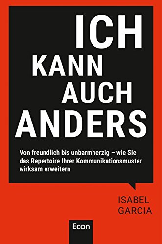 Download Ich kann auch anders: Von freundlich bis unbarmherzig – wie Sie das Repertoire Ihrer Kommunikationsmuster wirksam erweitern
