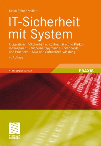 IT-Sicherheit mit System: Integratives IT-Sicherheits-, Kontinuitäts- und Risikomanagement - Sicherheitspyramide - Standards und Practices - SOA und Softwareentwicklung