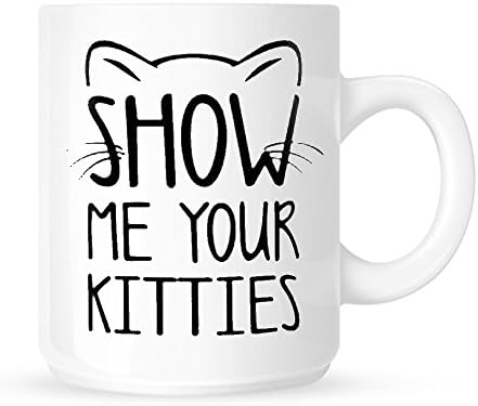 SHOW ME YOUR KITTIES 10oz White Funny Mug.
