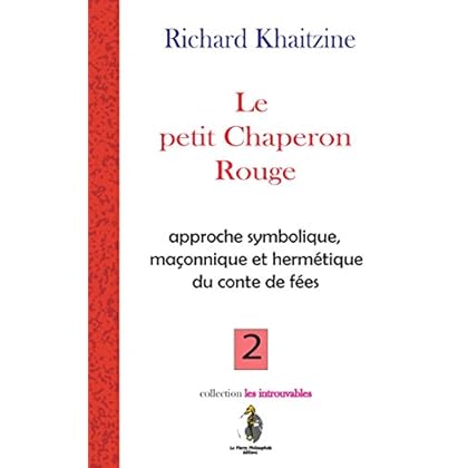 Le Petit chaperon Rouge: approche symbolique et hermétique du contes de fées Le Petit chaperon Rouge: approche symbolique et hermétique du contes de fées