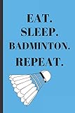 Eat Sleep Badminton Repeat: Writing 120 pages Funny Notebook Journal - Small Lined (6\" x 9\" )
