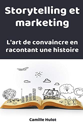 Télécharger Storytelling et marketing : l'art de convaincre en racontant une histoire Livre eBook France