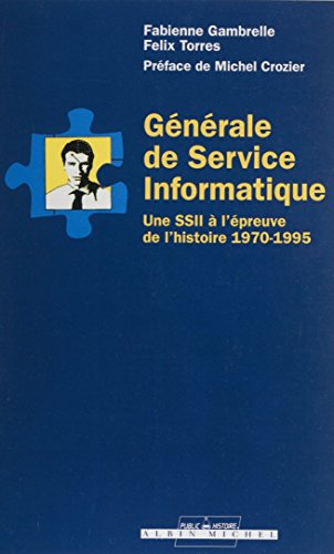 Générale de service informatique: Une SSII à l'épreuve de l'histoire (1970-1995) Générale de service informatique: Une SSII à l'épreuve de l'histoire (1970-1995)
