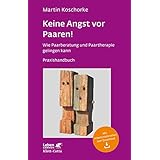 Keine Angst vor Paaren! (Leben Lernen, Bd. 259): Wie Paarberatung und Paartherapie gelingen kann - Ein Praxishandbuch - Leben